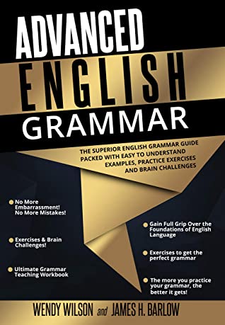 Advanced-English-Grammar-The-Superior-English-Grammar-Guide-Packed-With-Easy-to-Understand-Examples-Practice-Exercises-and...-Wendy-Wilson-Author-James-H.-Barlow-Author